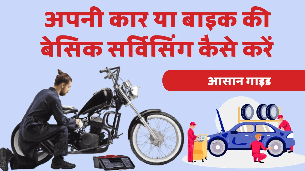 अपनी कार या बाइक की बेसिक सर्विसिंग कैसे करें: आसान गाइड