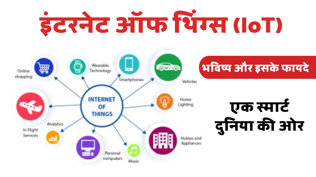 इंटरनेट ऑफ थिंग्स (IoT) का भविष्य और इसके फायदे: एक स्मार्ट दुनिया की ओर