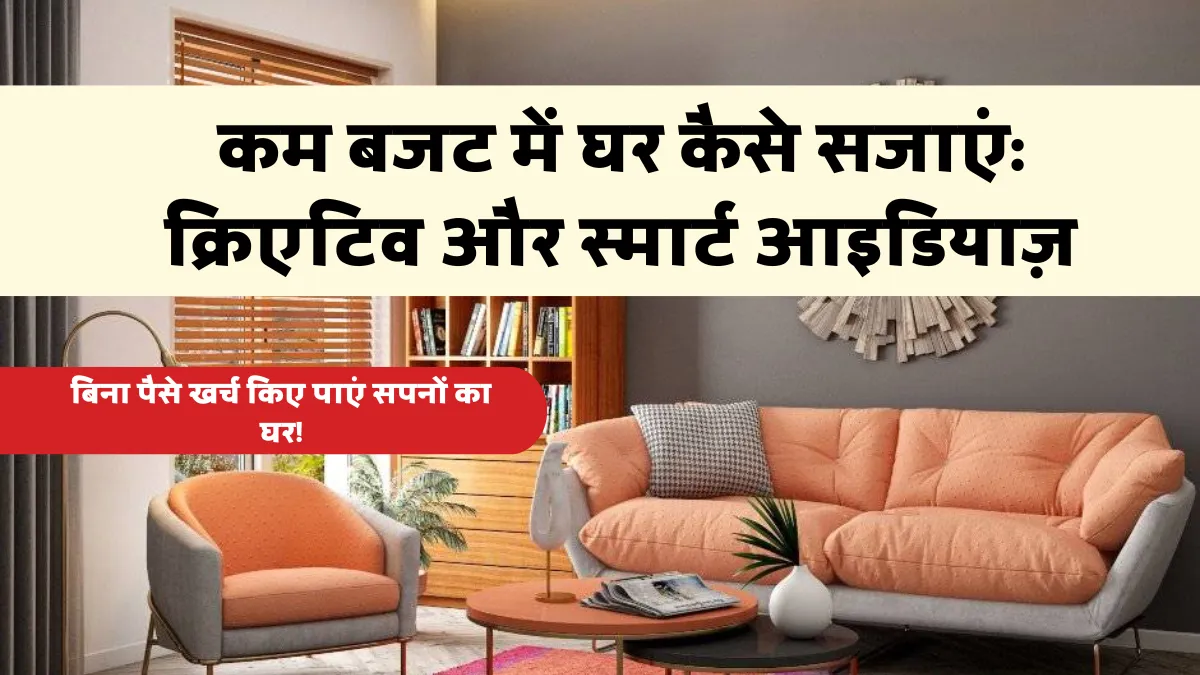 कम बजट में घर कैसे सजाएं: क्रिएटिव और आसान आइडियाज़